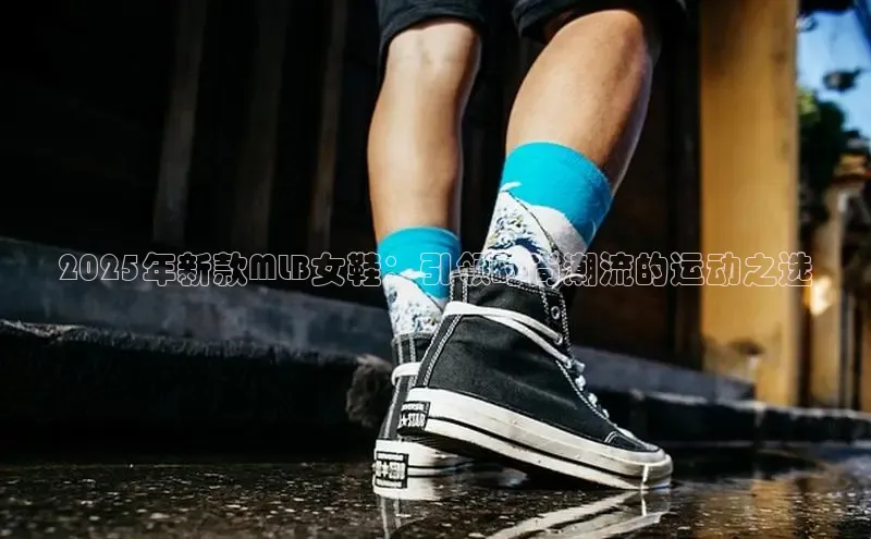 2025年新款MLB女鞋：引领时尚潮流的运动之选